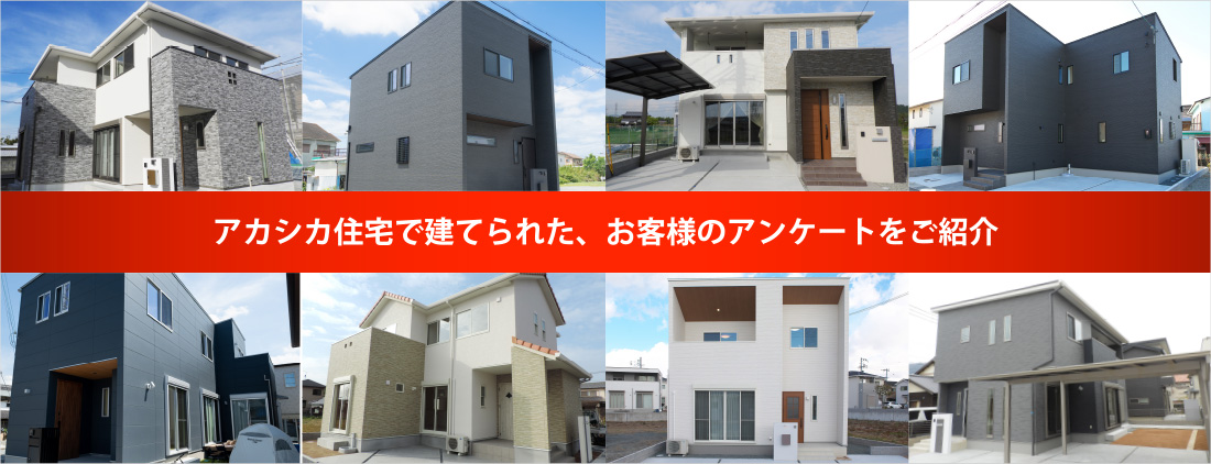 アカシカ住宅で建てられた、お客様のアンケートをご紹介